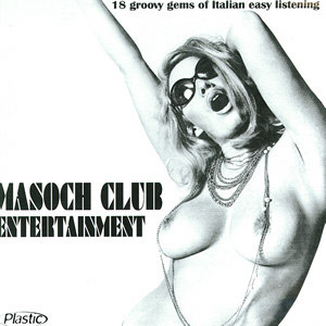 Stefano Torossi, et al. - Masoch Club Entertainment (2001) Plastic Records [Italy] (PL018), a compilation